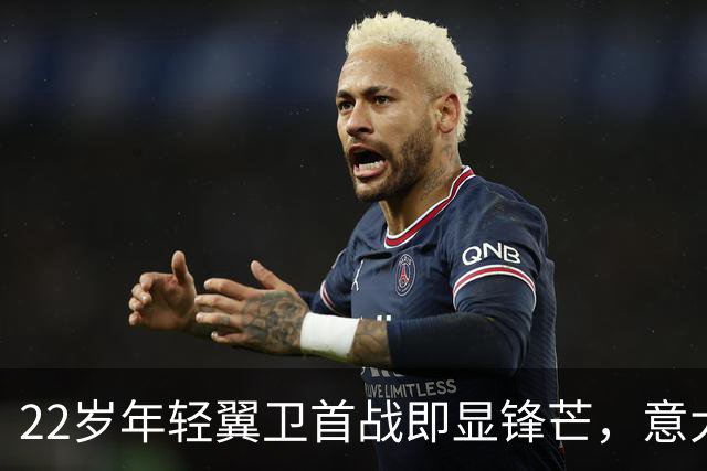 22岁年轻翼卫首战即显锋芒，意大利豪门新星再添人选